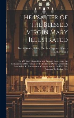 The Psalter of the Blessed Virgin Mary Illustrated: or a Critical Disquisition and Enquiry Concerning the Genuineness of the Parody on the Psalms of D - King, Robert