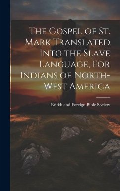 The Gospel of St. Mark Translated into the Slave language, For Indians of North-West America