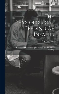 The Physiological Feeding Of Infants: A Handbook Of The Principles And Practice Of Infant Feeding - Pritchard, Eric