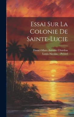 Essai Sur La Colonie De Sainte-lucie - Chardon, Daniel-Marc-Antoine