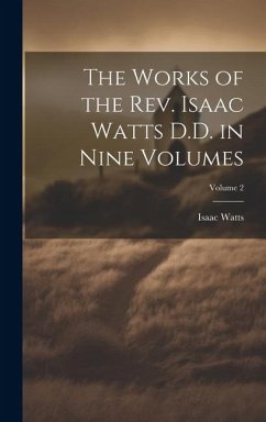 The Works of the Rev. Isaac Watts D.D. in Nine Volumes; Volume 2 - Watts, Isaac