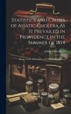 Statistics and Causes of Asiatic Cholera As It Prevailed in Providence in the Summer of 1854: Being a Letter Addressed to the Mayor of Providence