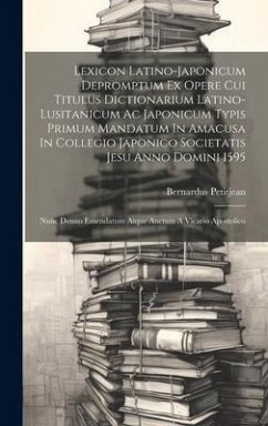 Lexicon Latino-japonicum Depromptum Ex Opere Cui Titulus Dictionarium Latino-lusitanicum Ac Japonicum Typis Primum Mandatum In Amacusa In Collegio Jap - Petitjean, Bernardus