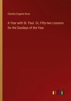 A Year with St. Paul. Or, Fifty-two Lessons for the Sundays of the Year - Knox, Charles Eugene