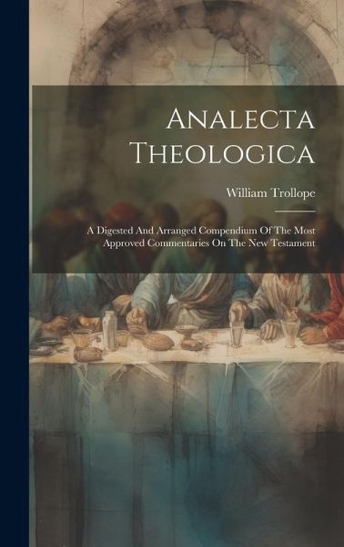 Analecta Theologica: A Digested And Arranged Compendium Of The Most Approved Commentaries On The New Testament Analecta Theologica: A Digested And Arranged Compendium Of The Most Approved Commentaries On The New Testament