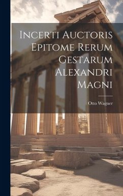 Incerti Auctoris Epitome Rerum Gestarum Alexandri Magni - Wagner, Otto