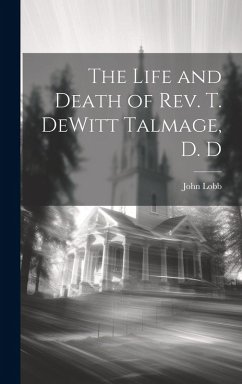 Cover The Life and Death of Rev. T. DeWitt Talmage, D. D