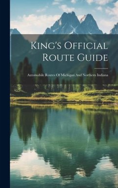 King's Official Route Guide: Automobile Routes Of Michigan And Northern Indiana - Anonymous