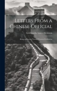 Letters From a Chinese Official: Being an Eastern View of Western Civilization - Dickinson, Goldsworthy Lowes