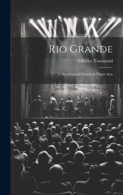 Rio Grande; an Original Drama in Three Acts - Townsend, Charles