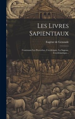 Les Livres Sapientiaux: Contenant Les Proverbes, L'ecclésiaste, La Sagesse, L'ecclésiastique... - Genoude, Eugène de