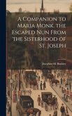 A Companion to Maria Monk. the Escaped Nun From the Sisterhood of St. Joseph