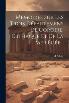 Mémoires Sur Les Trois Départemens De Coroire, D'ithaque Et De La Mer Égée... - (Frères )., D' Arbois