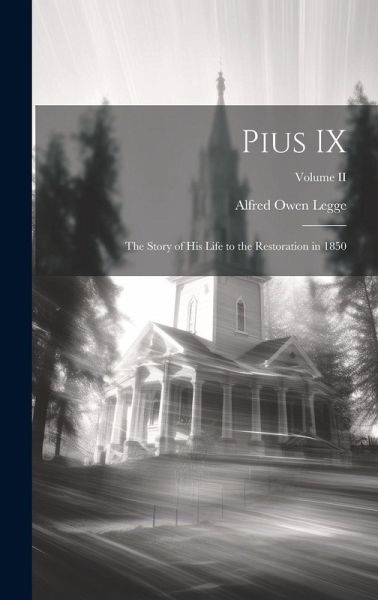 Pius IX: The Story of His Life to the Restoration in 1850; Volume II Pius IX: The Story of His Life to the Restoration in 1850; Volume II