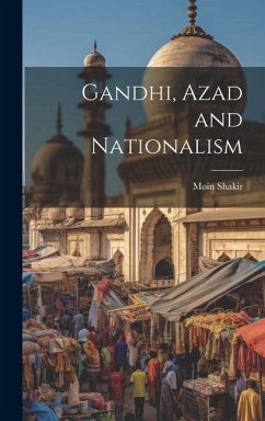 Gandhi, Azad and Nationalism - Shakir, Moin