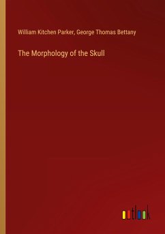 The Morphology of the Skull - Parker, William Kitchen; Bettany, George Thomas