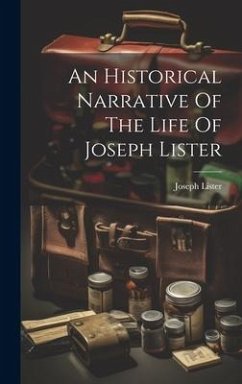 An Historical Narrative Of The Life Of Joseph Lister - Lister, Joseph