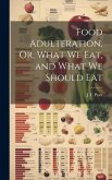 Food Adulteration, Or, What We Eat, and What We Should Eat