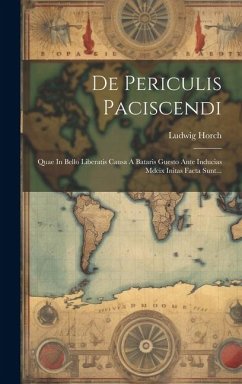 De Periculis Paciscendi: Quae In Bello Liberatis Causa A Bataris Guesto Ante Inducias Mdcix Initas Facta Sunt... - Horch, Ludwig