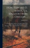 Hon. Edward D. Baker, U.s. Senator From Oregon ...: Colonel E.d. Baker's Defense In The Battle Of Ball's Bluff, Fought October 21st, 1861, In Virginia