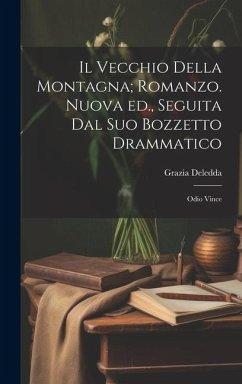 Il vecchio della montagna; romanzo. Nuova ed., seguita dal suo bozzetto drammatico: Odio vince - Deledda, Grazia