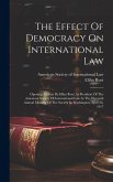 The Effect Of Democracy On International Law: Opening Address By Elihu Root As President Of The American Society Of International Law At The Eleventh