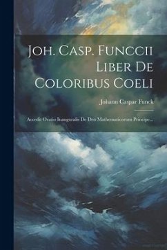 Cover Joh. Casp. Funccii Liber De Coloribus Coeli: Accedit Oratio Inauguralis De Deo Mathematicorum Principe...