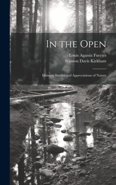 In the Open; Intimate Studies and Appreciations of Nature In the Open; Intimate Studies and Appreciations of Nature