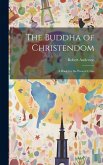 The Buddha of Christendom: A Book for the Present Crisis