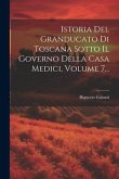 Istoria Del Granducato Di Toscana Sotto Il Governo Della Casa Medici, Volume 7...