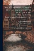 Kleines Wörterbuch Der Deutschen Sprache Für Die Aussprache, Rechtschreibung, Beugung Und Ableitung: Nebst Der Erklärung Aller Grammatischen Benennung