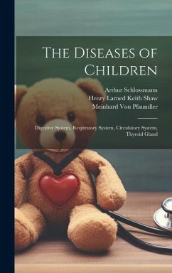 The Diseases of Children: Digestive System, Respiratory System, Circulatory System, Thyroid Gland - Pfaundler, Meinhard Von; Schlossmann, Arthur; Shaw, Henry Larned Keith