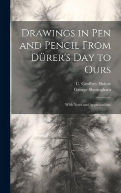 Drawings in Pen and Pencil From Dürer's Day to Ours; With Notes and Appreciations; - Sheringham, George