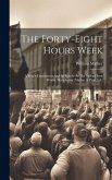 The Forty-eight Hours Week: A Year's Experiment And Its Results At The Salford Iron Works, Manchester (mather & Platt, Ld.)