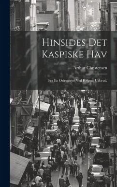 Hinsides Det Kaspiske Hav: Fra En Orientrejse Ved Krigens Udbrud. - Christensen, Arthur Emanuel