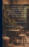 Catalogue Of An Exhibition Of The Collected Works Of W. Holman Hunt With A Prefatory Note By Sir Wm. B. Richmond: Ernest Brown & Phillips, The Leicest