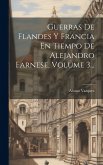 Guerras De Flandes Y Francia En Tiempo De Alejandro Farnese, Volume 3... Guerras De Flandes Y Francia En Tiempo De Alejandro Farnese, Volume 3...