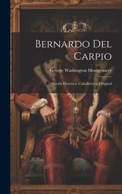 Bernardo Del Carpio: Novela Histórica, Caballeresca, Original Cover Bernardo Del Carpio: Novela Histórica, Caballeresca, Original