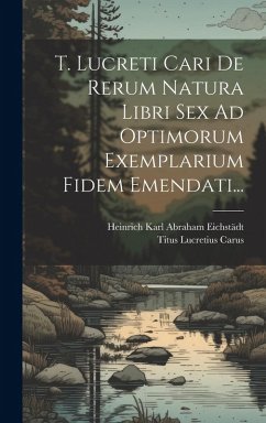 Cover T. Lucreti Cari De Rerum Natura Libri Sex Ad Optimorum Exemplarium Fidem Emendati...