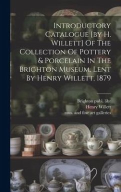 Introductory Catalogue [by H. Willett] Of The Collection Of Pottery & Porcelain In The Brighton Museum, Lent By Henry Willett, 1879 - Willett, Henry