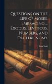 Questions on the Life of Moses. Embracing ... Exodus, Leviticus, Numbers, and Deuteronomy Questions on the Life of Moses. Embracing ... Exodus, Leviticus, Numbers, and Deuteronomy