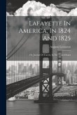 Lafayette In America, In 1824 And 1825: Or, Journal Of Travels, In The United States Lafayette In America, In 1824 And 1825: Or, Journal Of Travels, In The United States