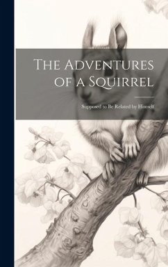 The Adventures of a Squirrel: Supposed to be Related by Himself - Anonymous