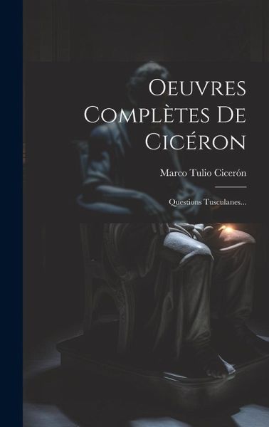 Oeuvres Complètes De Cicéron: Questions Tusculanes...