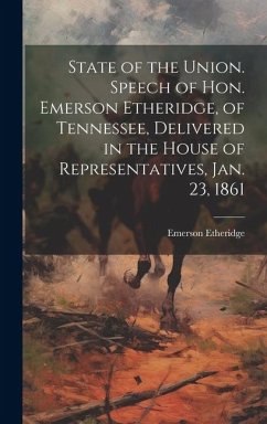 Cover State of the Union. Speech of Hon. Emerson Etheridge, of Tennessee, Delivered in the House of Representatives, Jan. 23, 1861