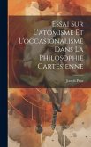 Essai Sur L'atomisme Et L'occasionalisme Dans La Philosophie Cartésienne