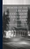 Memoirs of the Life and Religious Labors of Sunderland P. Gardner