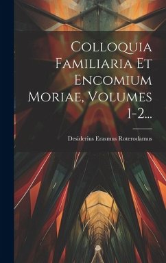 Colloquia Familiaria Et Encomium Moriae, Volumes 1-2... - Roterodamus, Desiderius Erasmus