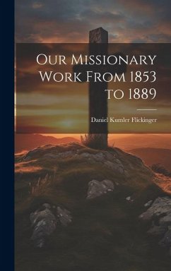 Our Missionary Work From 1853 to 1889 - Flickinger, Daniel Kumler