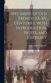 Specimens of Old French (IX-XV Centuries. With Introduction, Notes, and Glossary Specimens of Old French (IX-XV Centuries. With Introduction, Notes, and Glossary